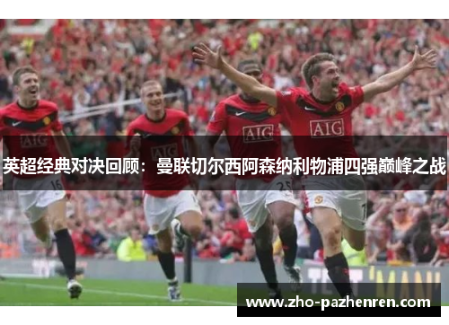 英超经典对决回顾：曼联切尔西阿森纳利物浦四强巅峰之战