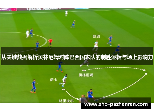 从关键数据解析贝林厄姆对阵巴西国家队的制胜逻辑与场上影响力